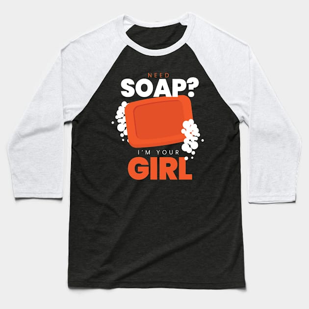 Need Soap IM Your Girl Soap Making Baseball T-Shirt by MooonTees